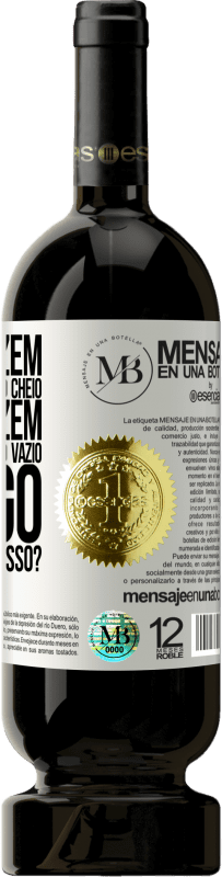 «Alguns dizem que o copo está meio cheio, outros dizem que o copo está meio vazio. Eu digo você vai beber isso?» Edição Premium MBS® Reserva