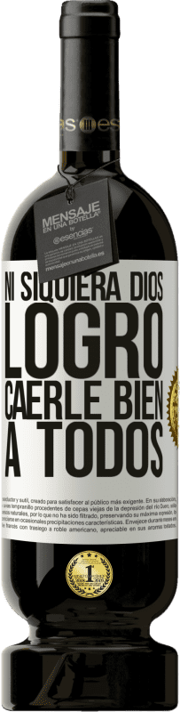 «Ni siquiera Dios logró caerle bien a todos» Edición Premium MBS® Reserva
