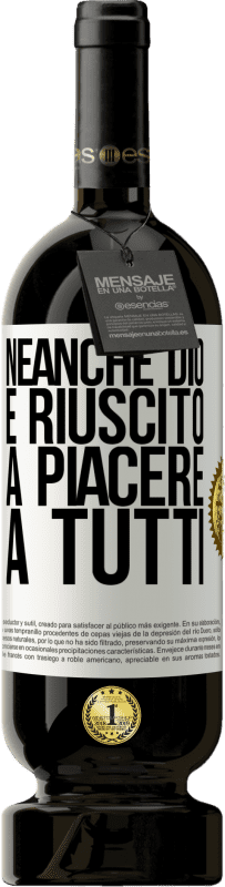 «Neanche Dio è riuscito a piacere a tutti» Edizione Premium MBS® Riserva