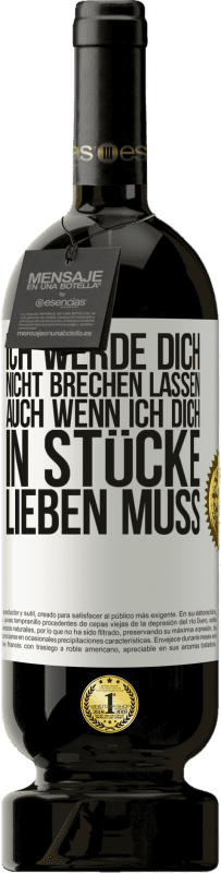 49,95 € | Rotwein Premium Ausgabe MBS® Reserve Ich werde dich nicht brechen lassen, auch wenn ich dich in Stücke lieben muss Weißes Etikett. Anpassbares Etikett Reserve 12 Monate Ernte 2015 Tempranillo