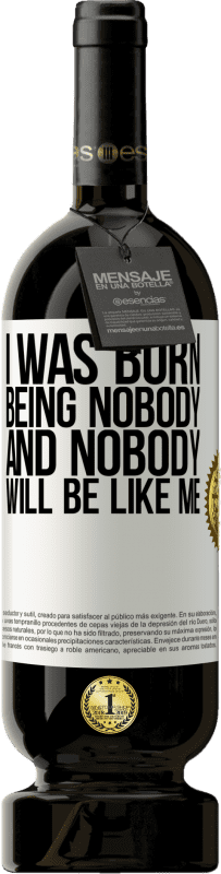 49,95 € | Red Wine Premium Edition MBS® Reserve I was born being nobody. And nobody will be like me White Label. Customizable label Reserve 12 Months Harvest 2015 Tempranillo