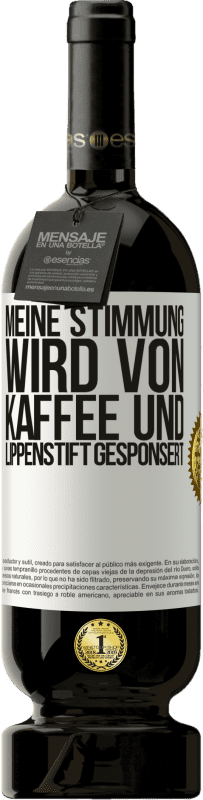 49,95 € | Rotwein Premium Ausgabe MBS® Reserve Meine Stimmung wird von Kaffee und Lippenstift gesponsert Weißes Etikett. Anpassbares Etikett Reserve 12 Monate Ernte 2016 Tempranillo