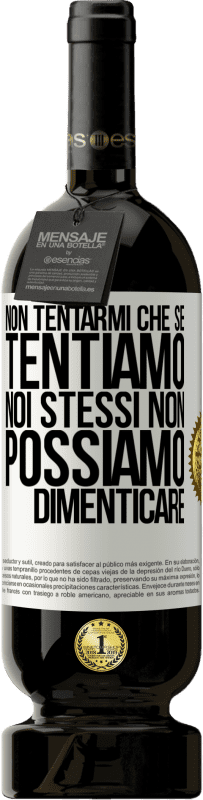 49,95 € | Vino rosso Edizione Premium MBS® Riserva Non tentarmi, che se tentiamo noi stessi non possiamo dimenticare Etichetta Bianca. Etichetta personalizzabile Riserva 12 Mesi Raccogliere 2015 Tempranillo