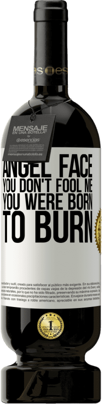 49,95 € | Red Wine Premium Edition MBS® Reserve Angel face, you don't fool me, you were born to burn White Label. Customizable label Reserve 12 Months Harvest 2014 Tempranillo