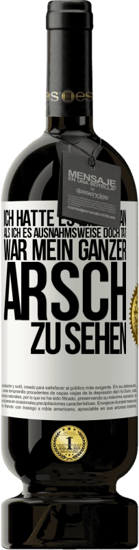 49,95 € | Rotwein Premium Ausgabe MBS® Reserve Ich hatte es nie getan, als ich es ausnahmsweise doch tat, war mein ganzer Arsch zu sehen Weißes Etikett. Anpassbares Etikett Reserve 12 Monate Ernte 2015 Tempranillo