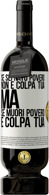 49,95 € | Vino rosso Edizione Premium MBS® Riserva Se sei nato povero, non è colpa tua. Ma se muori povero, è colpa tua Etichetta Bianca. Etichetta personalizzabile Riserva 12 Mesi Raccogliere 2015 Tempranillo