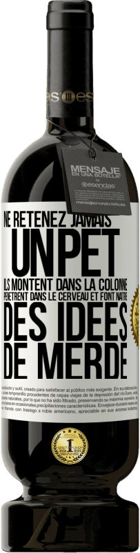 «Ne retenez jamais un pet. Ils montent dans la colonne, pénètrent dans le cerveau et font naître des idées de merde» Édition Premium MBS® Réserve