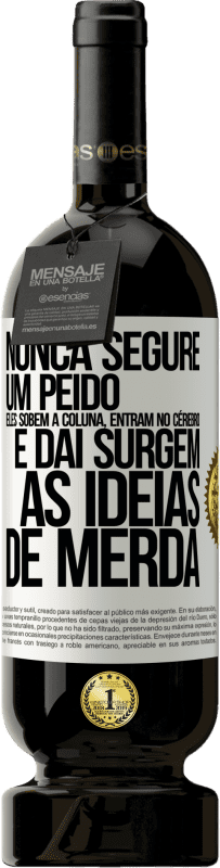 49,95 € Envio grátis | Vinho tinto Edição Premium MBS® Reserva Nunca segure um peido. Eles sobem a coluna, entram no cérebro e daí surgem as idéias de merda Etiqueta Branca. Etiqueta personalizável Reserva 12 Meses Colheita 2016 Tempranillo