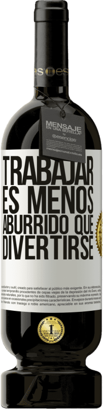 49,95 € Envío gratis | Vino Tinto Edición Premium MBS® Reserva Trabajar es menos aburrido que divertirse Etiqueta Blanca. Etiqueta personalizable Reserva 12 Meses Cosecha 2016 Tempranillo