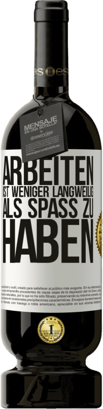 49,95 € Kostenloser Versand | Rotwein Premium Ausgabe MBS® Reserve Arbeiten ist weniger langweilig als Spaß zu haben Weißes Etikett. Anpassbares Etikett Reserve 12 Monate Ernte 2016 Tempranillo