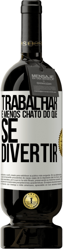 49,95 € | Vinho tinto Edição Premium MBS® Reserva Trabalhar é menos chato do que se divertir Etiqueta Branca. Etiqueta personalizável Reserva 12 Meses Colheita 2016 Tempranillo
