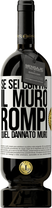 «Se sei contro il muro, rompi quel dannato muro» Edizione Premium MBS® Riserva