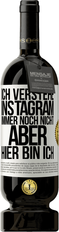 49,95 € Kostenloser Versand | Rotwein Premium Ausgabe MBS® Reserve Ich verstehe Instagram immer noch nicht, aber hier bin ich Weißes Etikett. Anpassbares Etikett Reserve 12 Monate Ernte 2016 Tempranillo