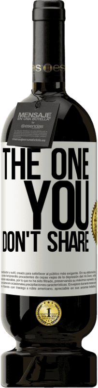 49,95 € | 红酒 高级版 MBS® 预订 The one you don't share 白标. 可自定义的标签 预订 12 个月 收成 2015 Tempranillo