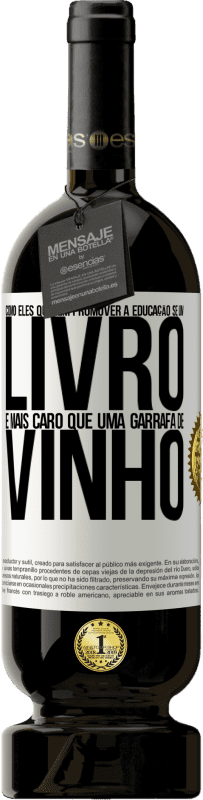 49,95 € | Vinho tinto Edição Premium MBS® Reserva Como eles querem promover a educação se um livro é mais caro que uma garrafa de vinho Etiqueta Branca. Etiqueta personalizável Reserva 12 Meses Colheita 2015 Tempranillo