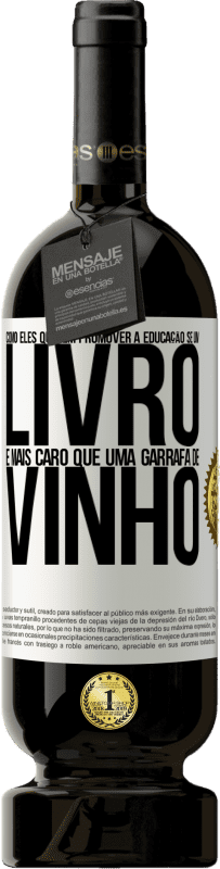 «Como eles querem promover a educação se um livro é mais caro que uma garrafa de vinho» Edição Premium MBS® Reserva