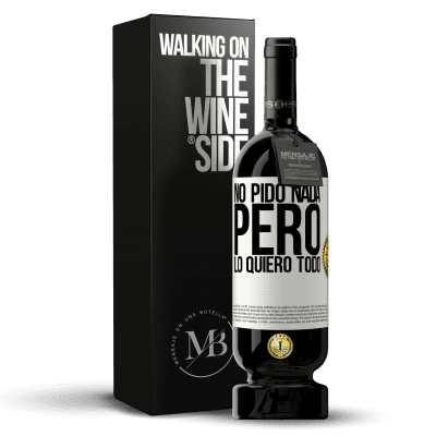 «No pido nada, pero lo quiero todo» Edición Premium MBS® Reserva