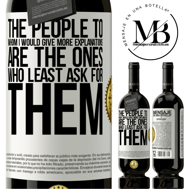 49,95 € Free Shipping | Red Wine Premium Edition MBS® Reserve The people to whom I would give more explanations are the ones who least ask for them White Label. Customizable label Reserve 12 Months Harvest 2014 Tempranillo