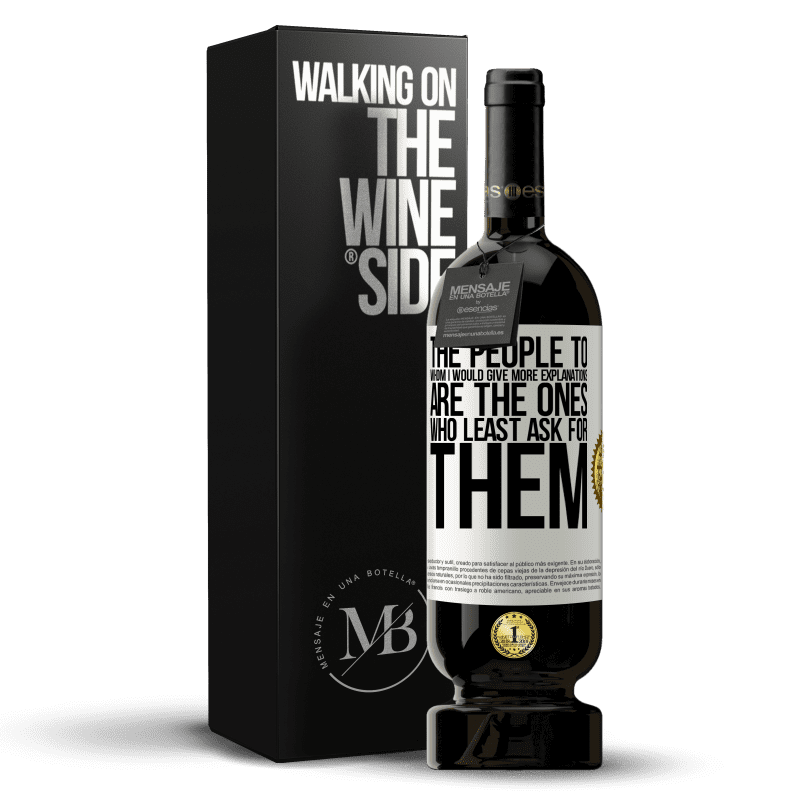 49,95 € Free Shipping | Red Wine Premium Edition MBS® Reserve The people to whom I would give more explanations are the ones who least ask for them White Label. Customizable label Reserve 12 Months Harvest 2014 Tempranillo
