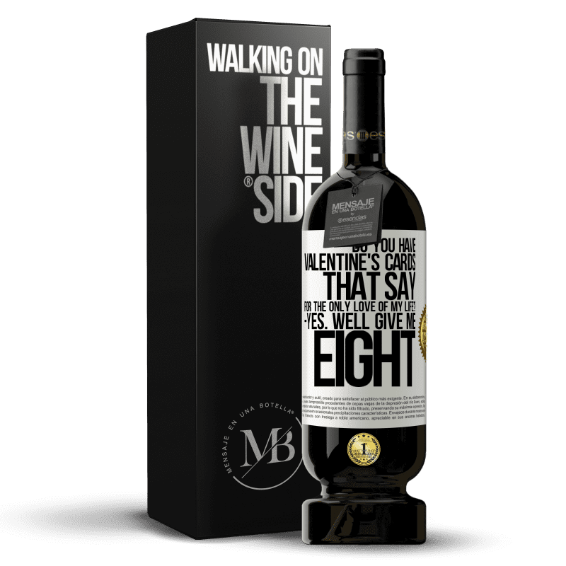 49,95 € Free Shipping | Red Wine Premium Edition MBS® Reserve Do you have Valentine's cards that say: For the only love of my life? -Yes. Well give me eight White Label. Customizable label Reserve 12 Months Harvest 2014 Tempranillo
