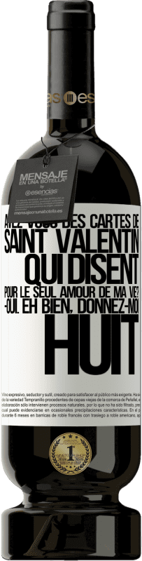 49,95 € | Vin rouge Édition Premium MBS® Réserve Avez-vous des cartes de Saint Valentin qui disent: Pour le seul amour de ma vie? -Oui. Eh bien, donnez-moi huit Étiquette Blanche. Étiquette personnalisable Réserve 12 Mois Récolte 2016 Tempranillo