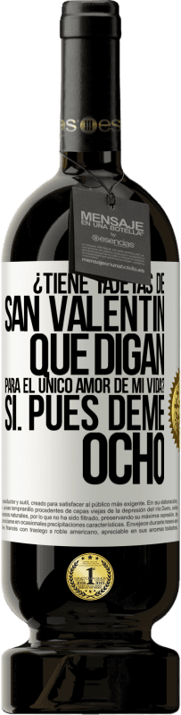 49,95 € | Vino Tinto Edición Premium MBS® Reserva ¿Tiene tajetas de San Valentín que digan: Para el único amor de mi vida? -Sí. Pues deme ocho Etiqueta Blanca. Etiqueta personalizable Reserva 12 Meses Cosecha 2016 Tempranillo