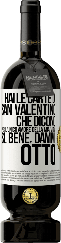 49,95 € | Vino rosso Edizione Premium MBS® Riserva Hai le carte di San Valentino che dicono: Per l'unico amore della mia vita? - Sì. Bene, dammi otto Etichetta Bianca. Etichetta personalizzabile Riserva 12 Mesi Raccogliere 2016 Tempranillo