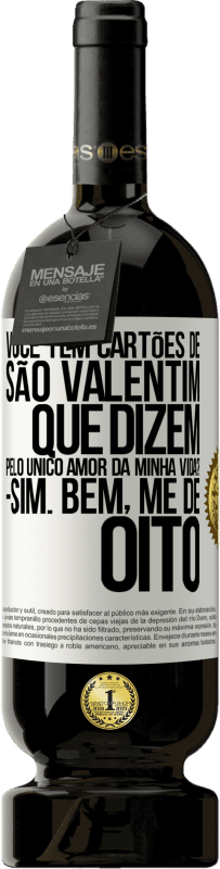 49,95 € | Vinho tinto Edição Premium MBS® Reserva Você tem cartões de São Valentim que dizem: Pelo único amor da minha vida? Sim. Bem, me dê oito Etiqueta Branca. Etiqueta personalizável Reserva 12 Meses Colheita 2016 Tempranillo