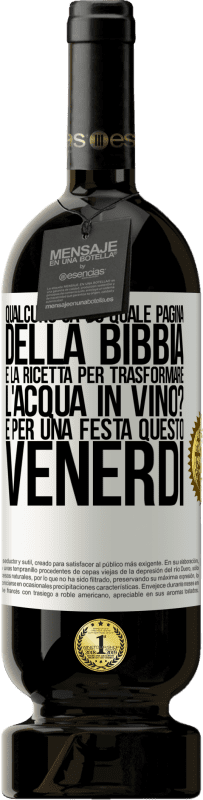 49,95 € | Vino rosso Edizione Premium MBS® Riserva Qualcuno sa su quale pagina della Bibbia è la ricetta per trasformare l'acqua in vino? È per una festa questo venerdì Etichetta Bianca. Etichetta personalizzabile Riserva 12 Mesi Raccogliere 2015 Tempranillo