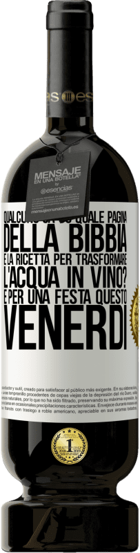 49,95 € Spedizione Gratuita | Vino rosso Edizione Premium MBS® Riserva Qualcuno sa su quale pagina della Bibbia è la ricetta per trasformare l'acqua in vino? È per una festa questo venerdì Etichetta Bianca. Etichetta personalizzabile Riserva 12 Mesi Raccogliere 2016 Tempranillo