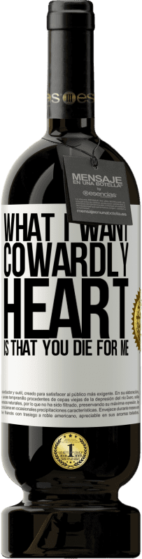 49,95 € | Red Wine Premium Edition MBS® Reserve What I want, cowardly heart, is that you die for me White Label. Customizable label Reserve 12 Months Harvest 2014 Tempranillo