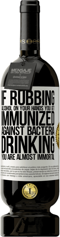 «If rubbing alcohol on your hands you get immunized against bacteria, drinking it is almost immortal» Premium Edition MBS® Reserve