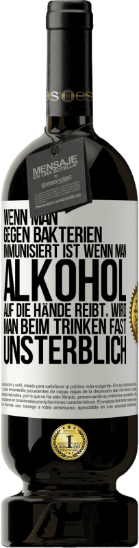 49,95 € Kostenloser Versand | Rotwein Premium Ausgabe MBS® Reserve Wenn man gegen Bakterien immunisiert ist wenn man Alkohol auf die Hände reibt, wird man beim Trinken fast unsterblich Weißes Etikett. Anpassbares Etikett Reserve 12 Monate Ernte 2016 Tempranillo