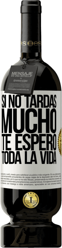 49,95 € Envío gratis | Vino Tinto Edición Premium MBS® Reserva Si no tardas mucho te espero toda la vida Etiqueta Blanca. Etiqueta personalizable Reserva 12 Meses Cosecha 2016 Tempranillo