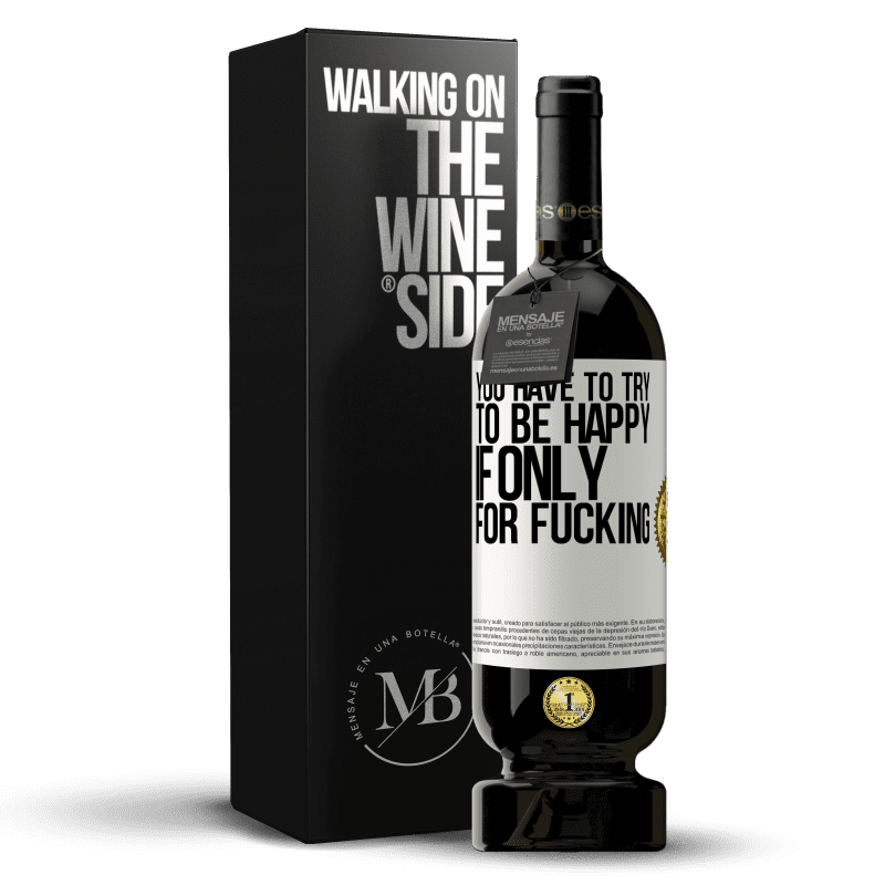 49,95 € Free Shipping | Red Wine Premium Edition MBS® Reserve You have to try to be happy, if only for fucking White Label. Customizable label Reserve 12 Months Harvest 2014 Tempranillo