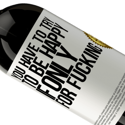 Unique & Personal Expressions. «You have to try to be happy, if only for fucking» Premium Edition MBS® Reserve