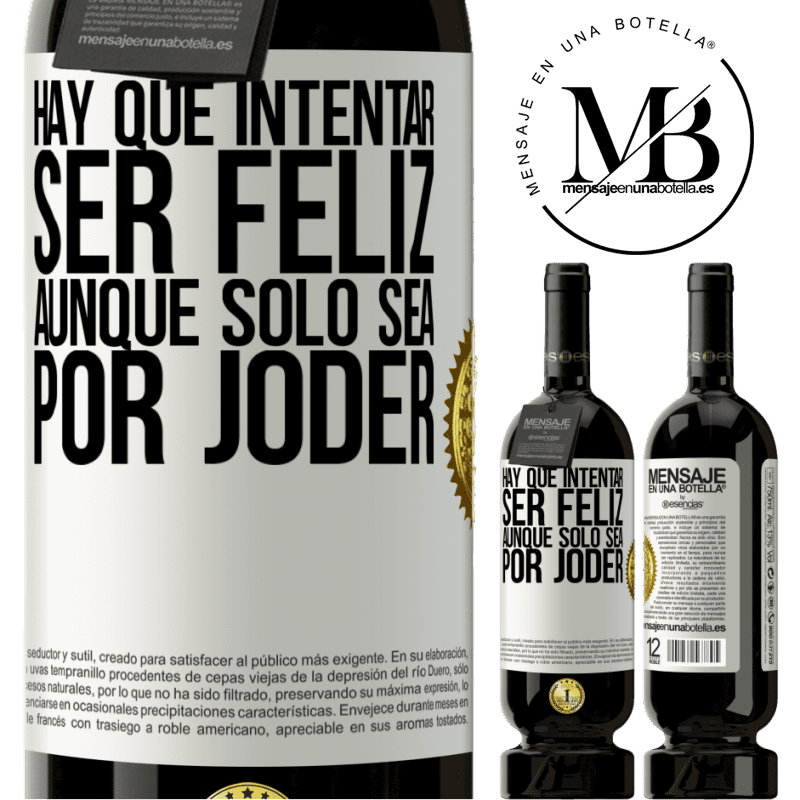 49,95 € Envío gratis | Vino Tinto Edición Premium MBS® Reserva Hay que intentar ser feliz, aunque sólo sea por joder Etiqueta Blanca. Etiqueta personalizable Reserva 12 Meses Cosecha 2015 Tempranillo