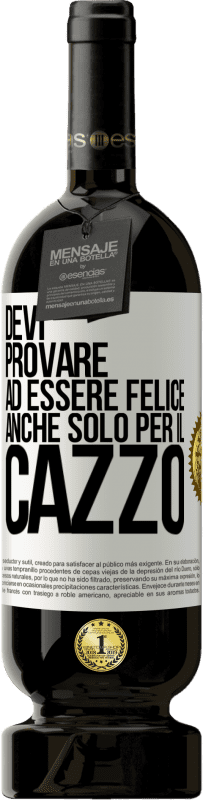 49,95 € | Vino rosso Edizione Premium MBS® Riserva Devi provare ad essere felice, anche solo per il cazzo Etichetta Bianca. Etichetta personalizzabile Riserva 12 Mesi Raccogliere 2016 Tempranillo