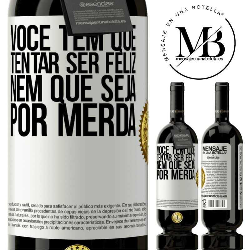 49,95 € Envio grátis | Vinho tinto Edição Premium MBS® Reserva Você tem que tentar ser feliz, nem que seja por merda Etiqueta Branca. Etiqueta personalizável Reserva 12 Meses Colheita 2015 Tempranillo