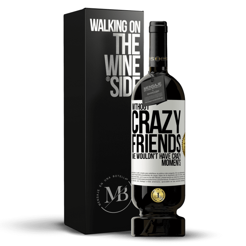 49,95 € Free Shipping | Red Wine Premium Edition MBS® Reserve Without crazy friends, we wouldn't have crazy moments White Label. Customizable label Reserve 12 Months Harvest 2014 Tempranillo