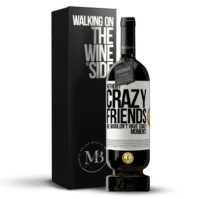 «Without crazy friends, we wouldn't have crazy moments» Premium Edition MBS® Reserve