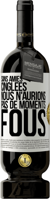 49,95 € | Vin rouge Édition Premium MBS® Réserve Sans amies cinglées nous n'aurions pas de moments fous Étiquette Blanche. Étiquette personnalisable Réserve 12 Mois Récolte 2016 Tempranillo