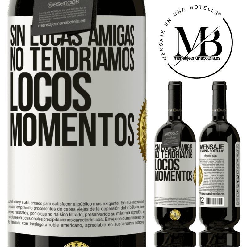 49,95 € Envío gratis | Vino Tinto Edición Premium MBS® Reserva Sin locas amigas, no tendríamos locos momentos Etiqueta Blanca. Etiqueta personalizable Reserva 12 Meses Cosecha 2015 Tempranillo