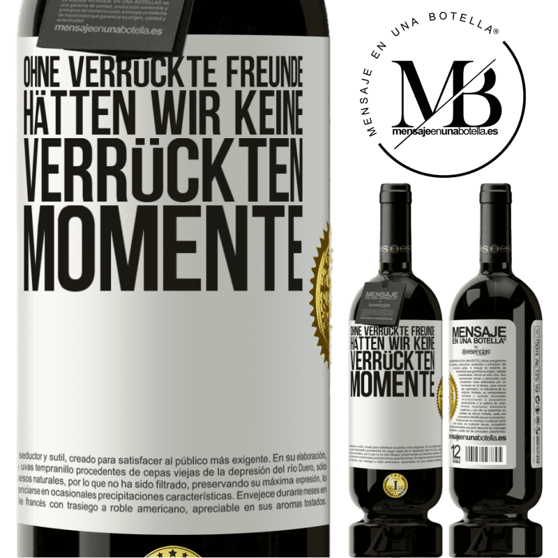 49,95 € Kostenloser Versand | Rotwein Premium Ausgabe MBS® Reserve Ohne verrückte Freundinnen hätten wir keine verrückten Momente Weißes Etikett. Anpassbares Etikett Reserve 12 Monate Ernte 2015 Tempranillo