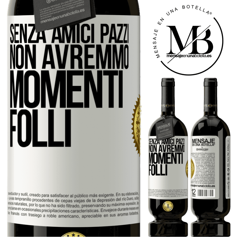 49,95 € Spedizione Gratuita | Vino rosso Edizione Premium MBS® Riserva Senza amici pazzi, non avremmo momenti folli Etichetta Bianca. Etichetta personalizzabile Riserva 12 Mesi Raccogliere 2015 Tempranillo