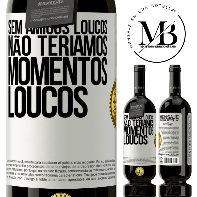 49,95 € Envio grátis | Vinho tinto Edição Premium MBS® Reserva Sem amigos loucos, não teríamos momentos loucos Etiqueta Branca. Etiqueta personalizável Reserva 12 Meses Colheita 2015 Tempranillo