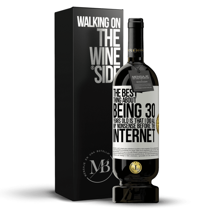 49,95 € Free Shipping | Red Wine Premium Edition MBS® Reserve The best thing about being 30 years old is that I did all my nonsense before the Internet White Label. Customizable label Reserve 12 Months Harvest 2014 Tempranillo
