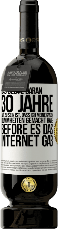 «Das Beste daran 30 Jahre alt zu sein ist, dass ich meine ganzen Dummheiten gemacht habe, before es das Internet gab» Premium Ausgabe MBS® Reserve