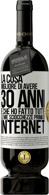 «La cosa migliore di avere 30 anni è che ho fatto tutte le mie sciocchezze prima di Internet» Edizione Premium MBS® Riserva