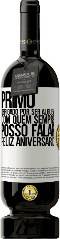 49,95 € Envio grátis | Vinho tinto Edição Premium MBS® Reserva Primo Obrigado por ser alguém com quem sempre posso falar. Feliz aniversário Etiqueta Branca. Etiqueta personalizável Reserva 12 Meses Colheita 2015 Tempranillo